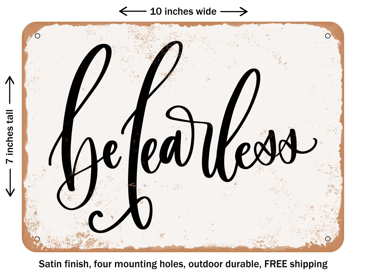 DECORATIVE METAL SIGN - Be Fearless - 4 - Vintage Rusty Look